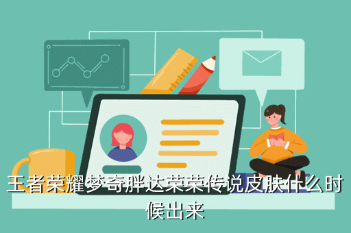 王者荣耀梦奇胖达荣荣传说皮肤什么时候出来