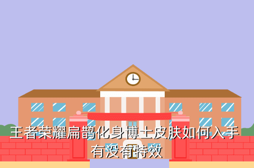 王者荣耀扁鹊化身博士皮肤如何入手 有没有特效