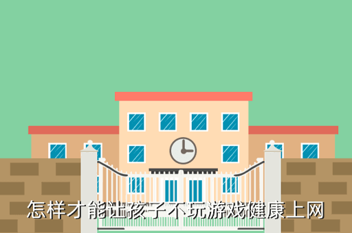 怎样才能让孩子不玩游戏健康上网