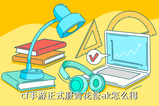 cf手游正式服青花瓷ak怎么得