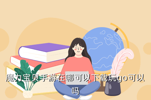 魔力宝贝手游在哪可以下载玩go可以吗