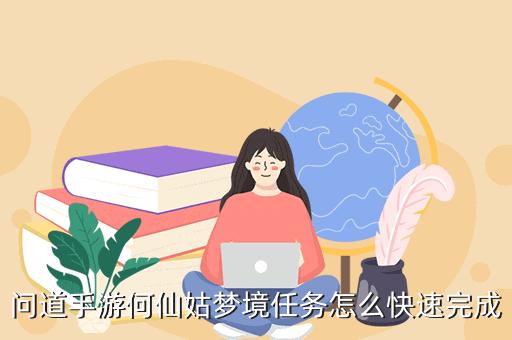 问道手游何仙姑梦境任务怎么快速完成