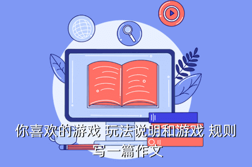 你喜欢的游戏 玩法说明和游戏 规则 写一篇作文
