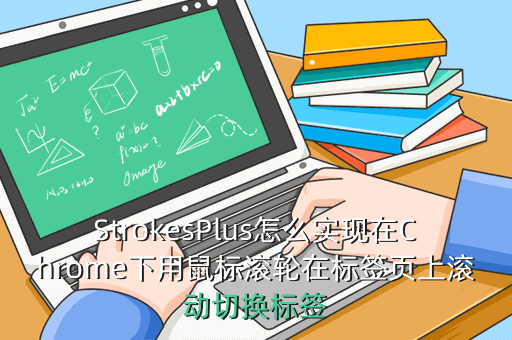 StrokesPlus怎么实现在Chrome下用鼠标滚轮在标签页上滚动切换标签