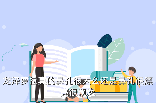 龙泽萝拉真的鼻孔很大么还是鼻孔很漂亮很飘逸