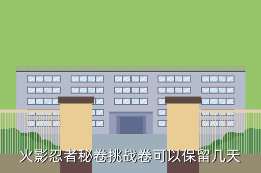 火影忍者秘卷挑战卷可以保留几天
