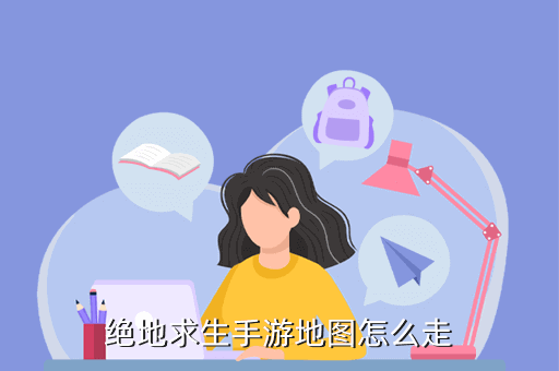 绝地求生手游地图怎么走