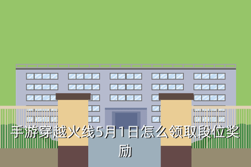 手游穿越火线5月1日怎么领取段位奖励