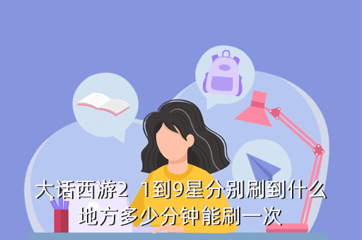大话西游2 1到9星分别刷到什么地方多少分钟能刷一次