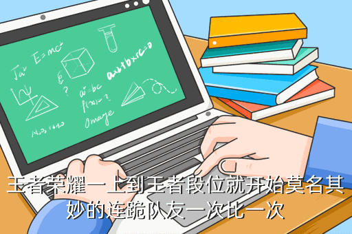 王者荣耀一上到王者段位就开始莫名其妙的连跪队友一次比一次