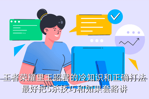 王者荣耀里王昭君的冷知识和正确打法最好把5杀技巧和如果套路讲