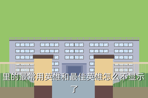 里的最常用英雄和最佳英雄怎么不显示了