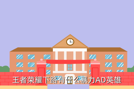 王者荣耀下路有什么暴力AD英雄