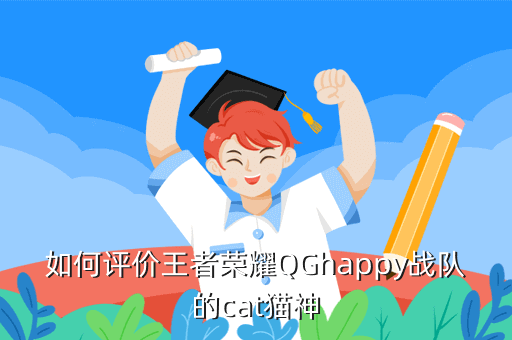 如何评价王者荣耀QGhappy战队的cat猫神