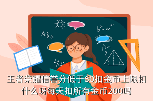 王者荣耀信誉分低于60扣金币上限扣什么呀每天扣所有金币200吗