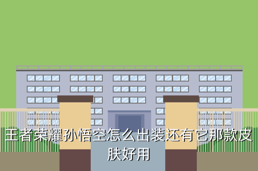 王者荣耀孙悟空怎么出装还有它那款皮肤好用