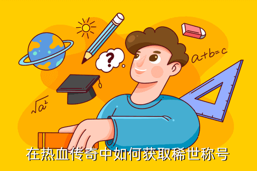 在热血传奇中如何获取稀世称号