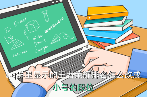qq群里显示的王者荣耀排名怎么改成小号的段位