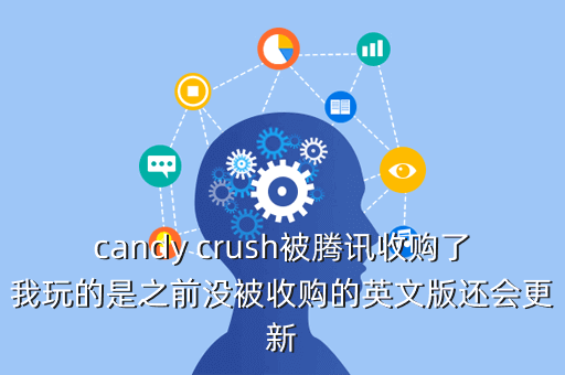 candy crush被腾讯收购了我玩的是之前没被收购的英文版还会更新