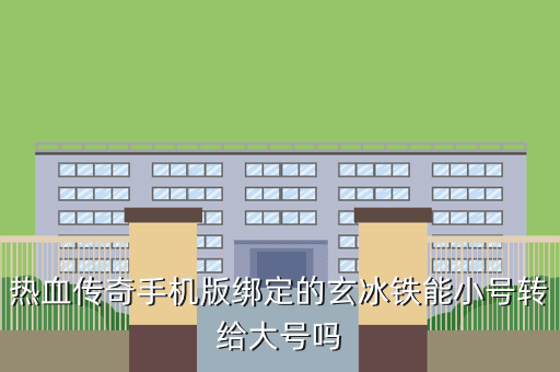 热血传奇手机版绑定的玄冰铁能小号转给大号吗