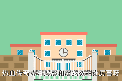 热血传奇赤月恶魔和魔龙教主谁厉害呀