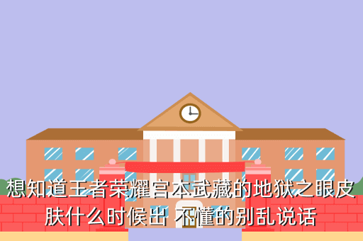 想知道王者荣耀宫本武藏的地狱之眼皮肤什么时候出 不懂的别乱说话
