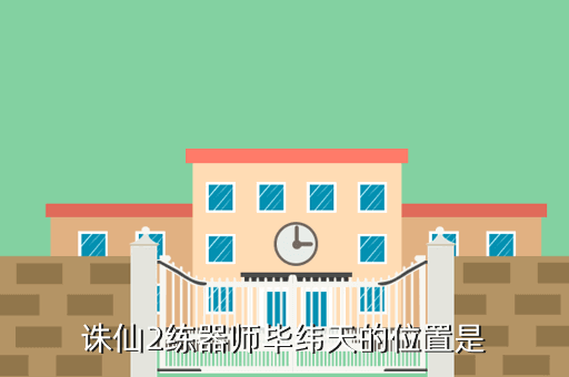诛仙2练器师毕纬天的位置是
