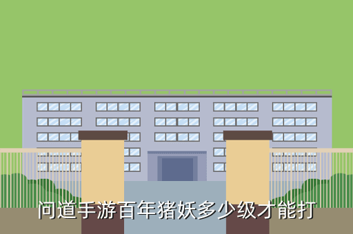问道手游百年猪妖多少级才能打